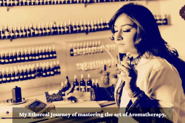 My Ethereal Journey of mastering the art of Aromatherapy.